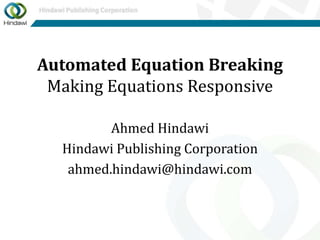 Automated Equation Breaking
Making Equations Responsive
Ahmed Hindawi
Hindawi Publishing Corporation
ahmed.hindawi@hindawi.com
 