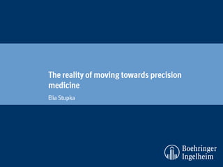 The reality of moving towards precision
medicine
Elia Stupka
 