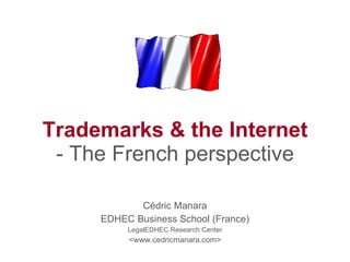 Trademarks & the Internet - The French perspective Cédric Manara EDHEC Business School (France) LegalEDHEC Research Center <www.cedricmanara.com> 