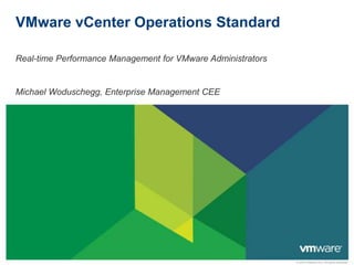 VMware vCenter Operations Standard Real-time Performance Management for VMware Administrators Michael Woduschegg, Enterprise Management CEE 
