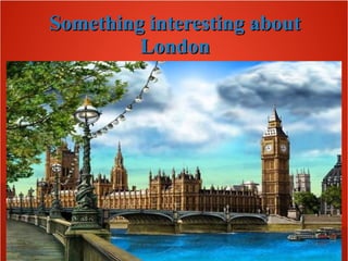 Something interesting aboutSomething interesting about
LondonLondon
 