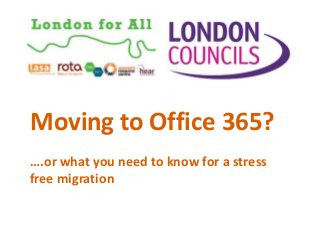 Moving to Office 365?
….or what you need to know for a stress
free migration
 