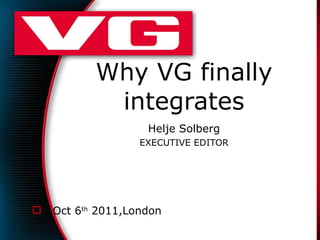 Why VG finally integrates Helje Solberg EXECUTIVE EDITOR ,[object Object]