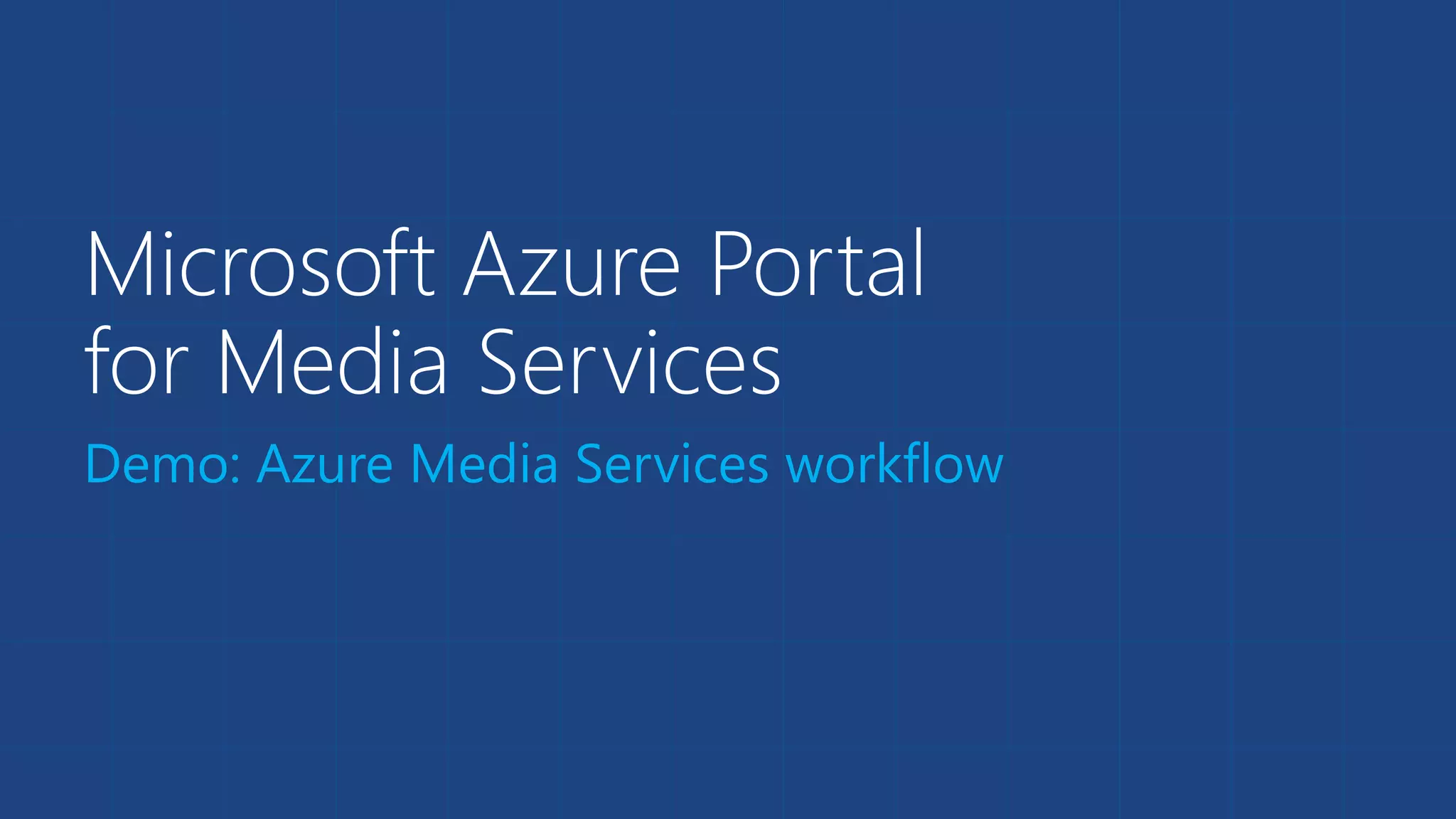 Microsoft Azure Portal
for Media Services
Demo: Azure Media Services workflow
 