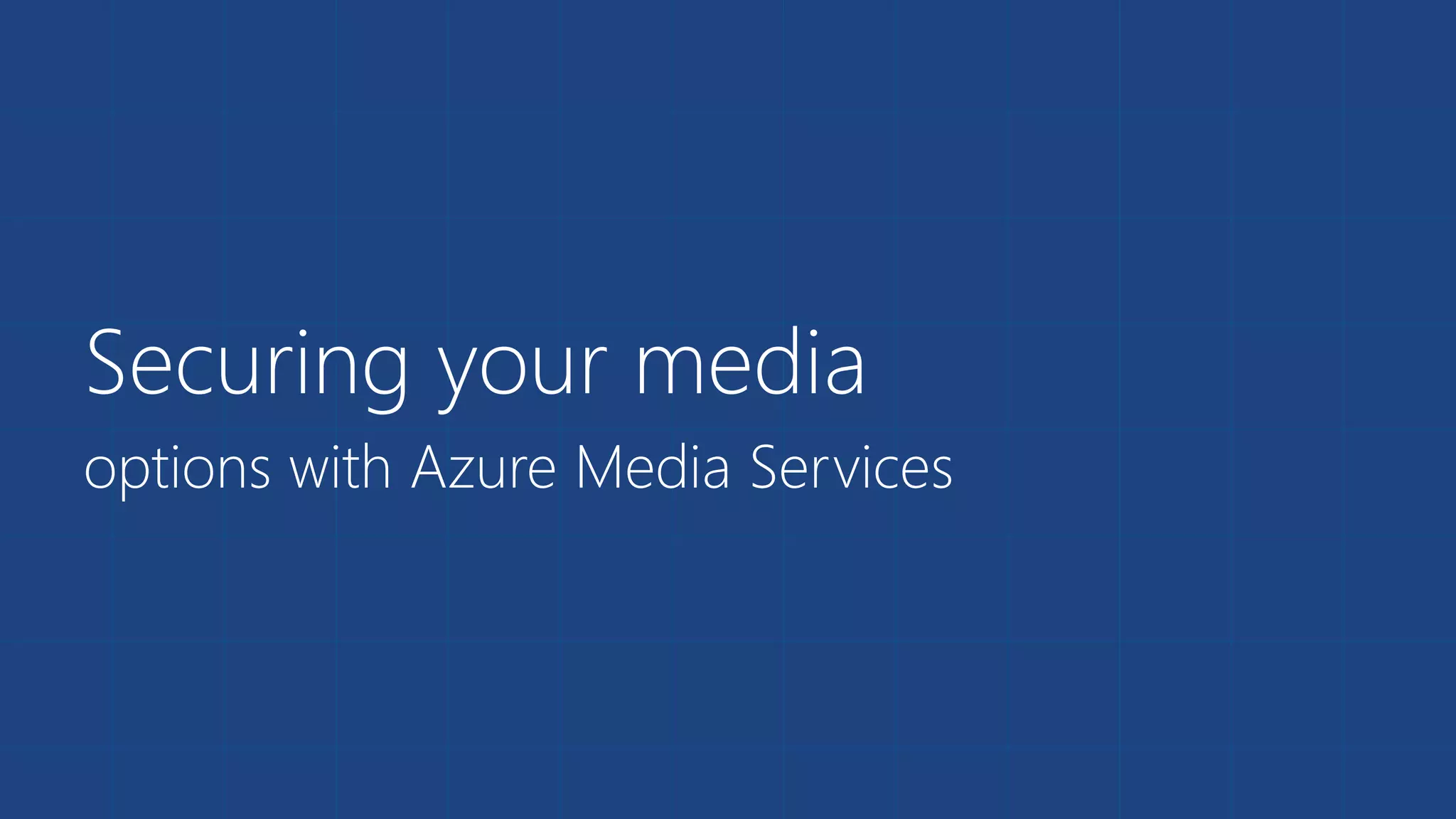 Securing your media
options with Azure Media Services
 