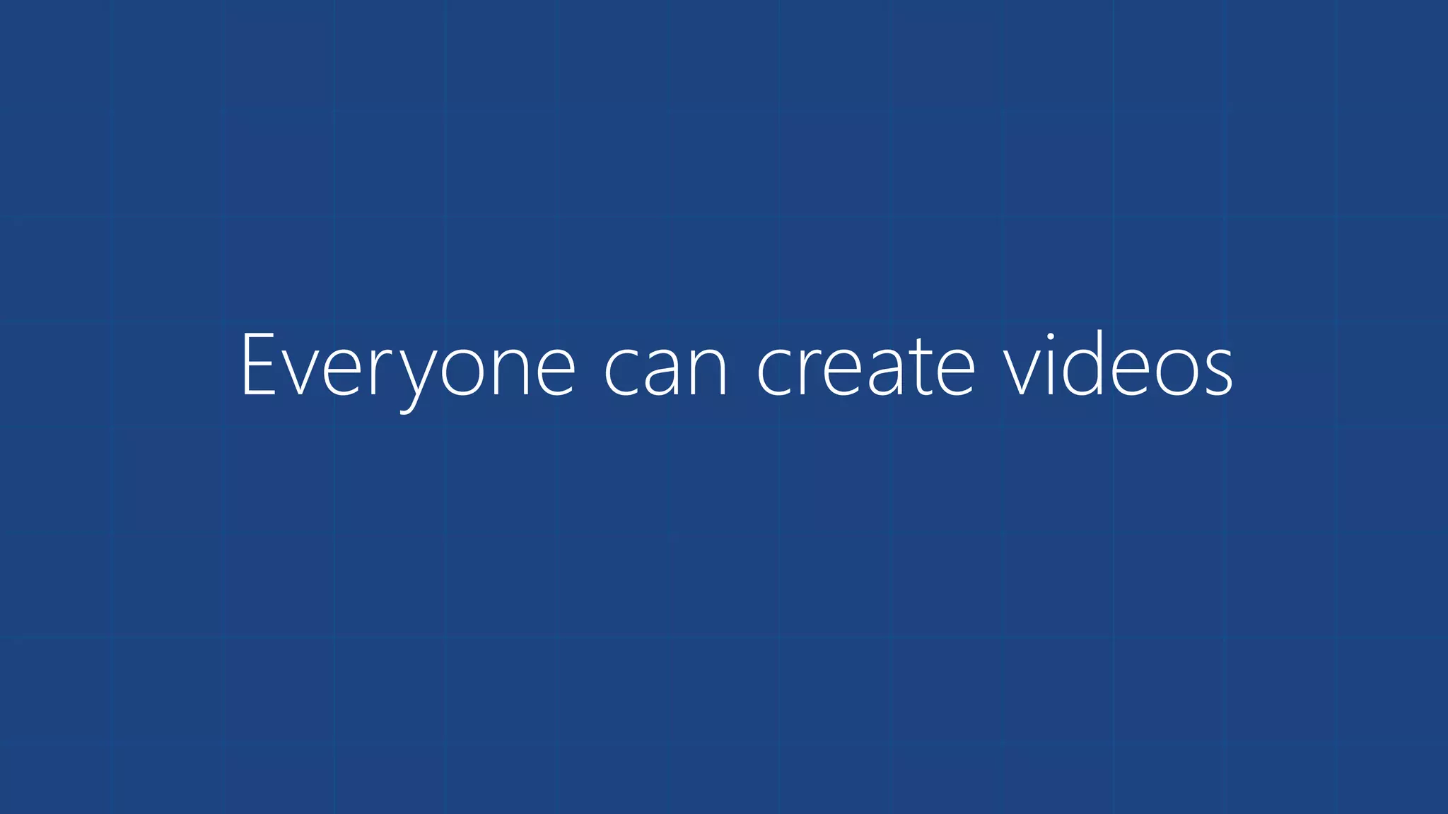 Everyone can create videos
 
