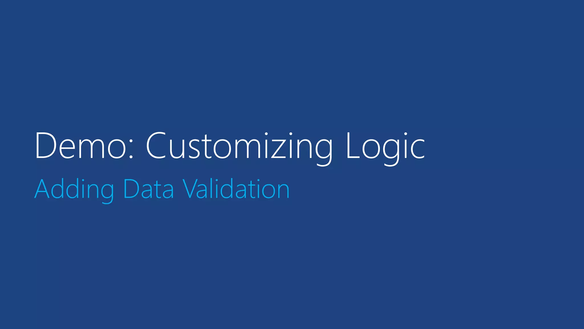 Demo: Customizing Logic
Adding Data Validation
 