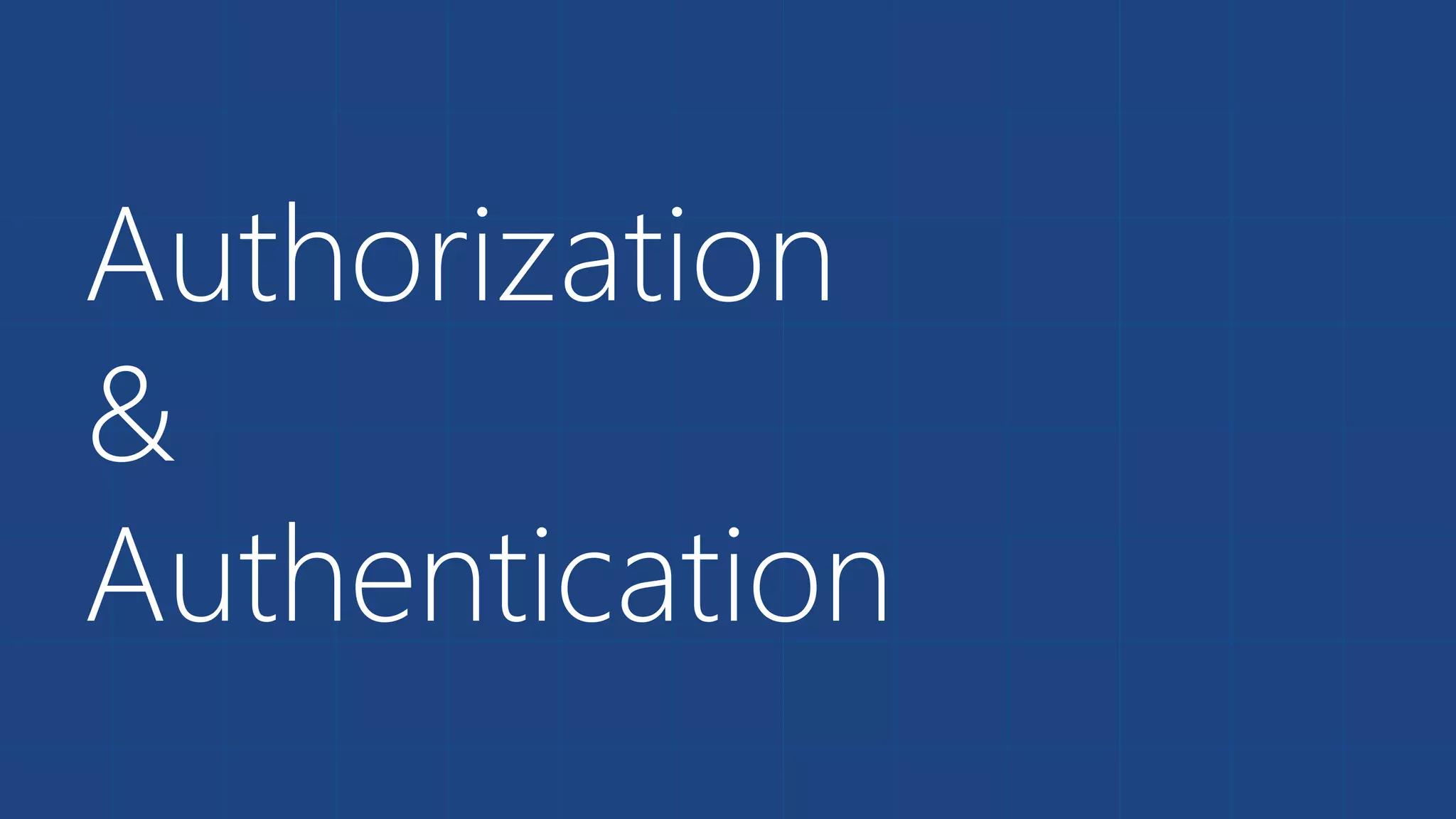 Authorization
&
Authentication
 