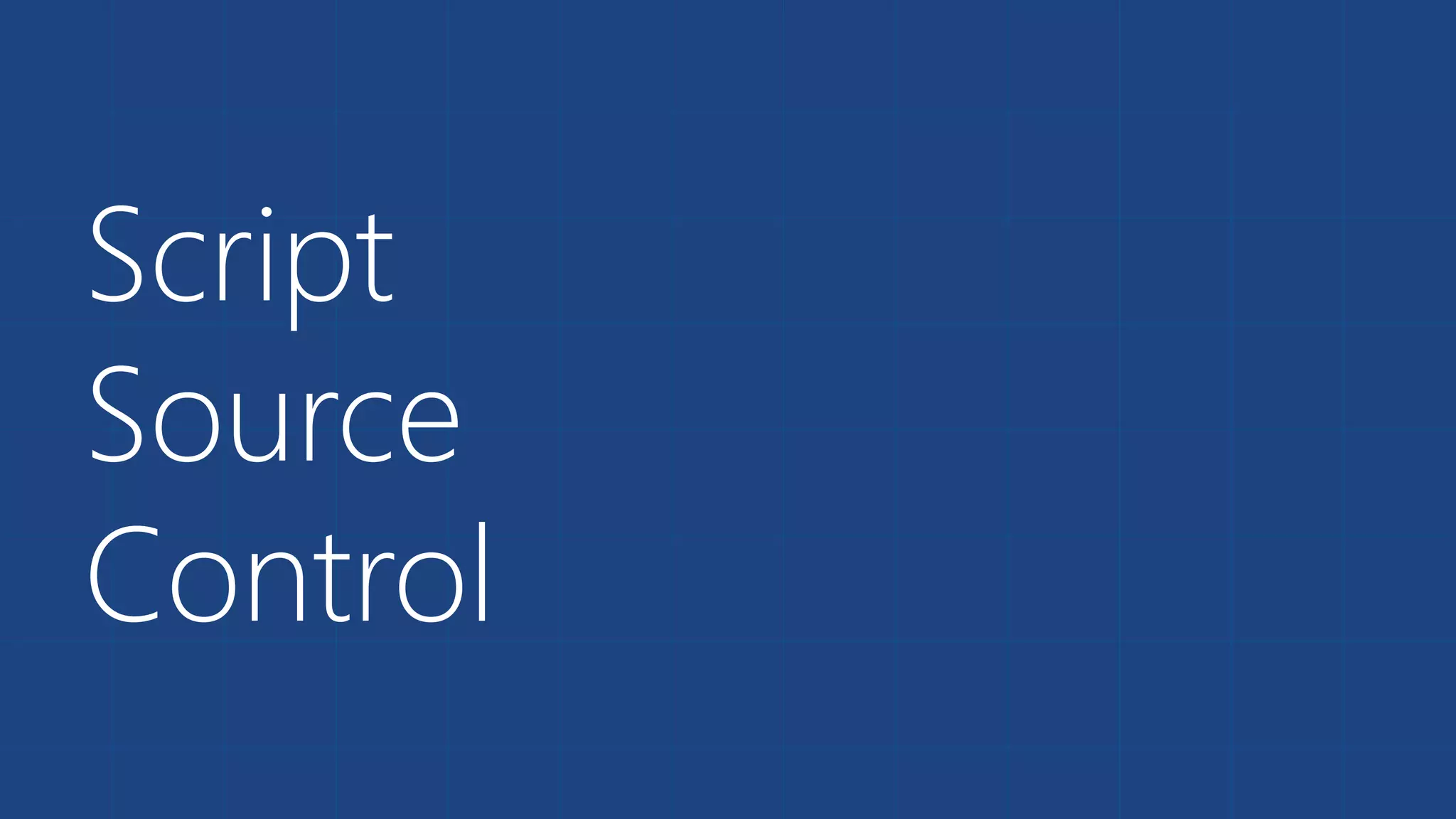 Script
Source
Control
 