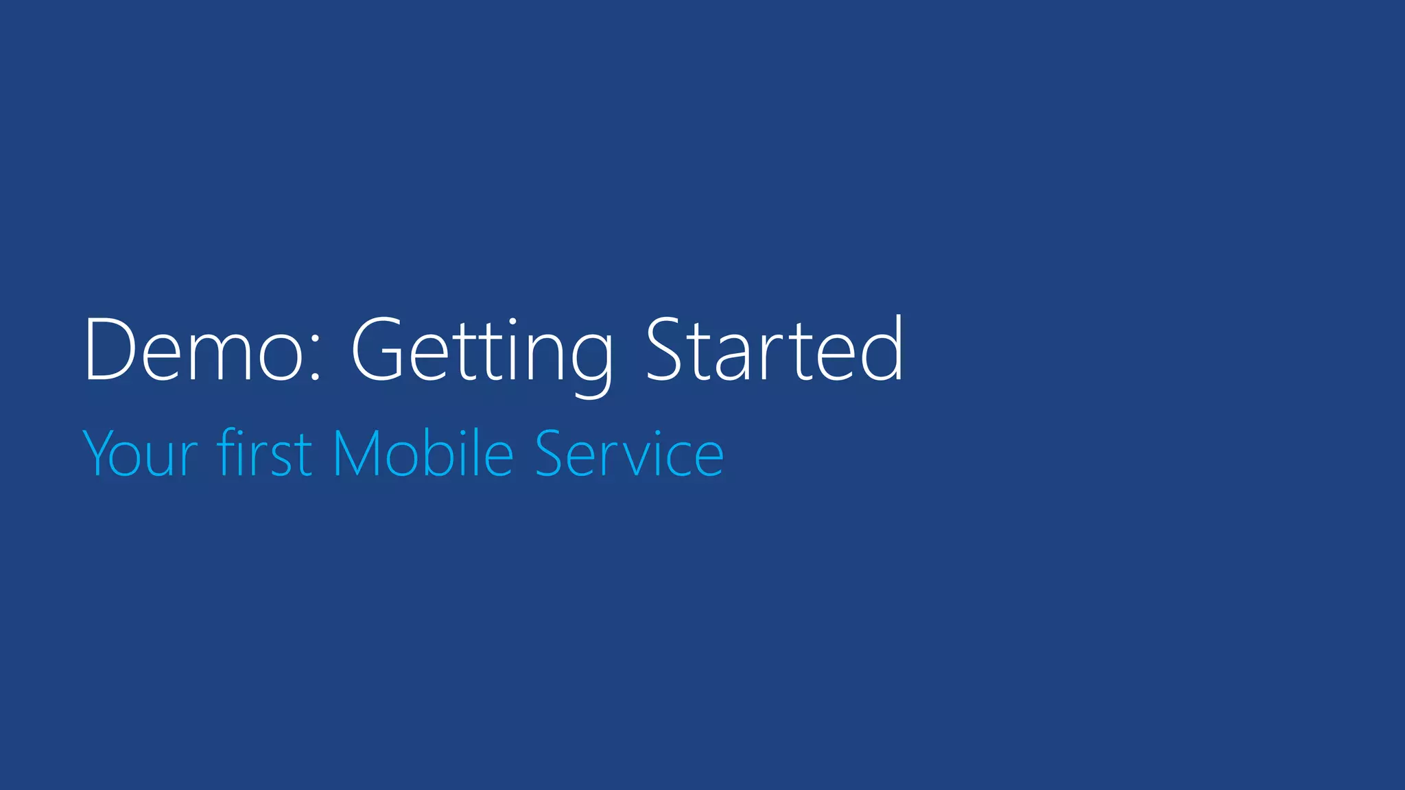 Demo: Getting Started
Your first Mobile Service
 