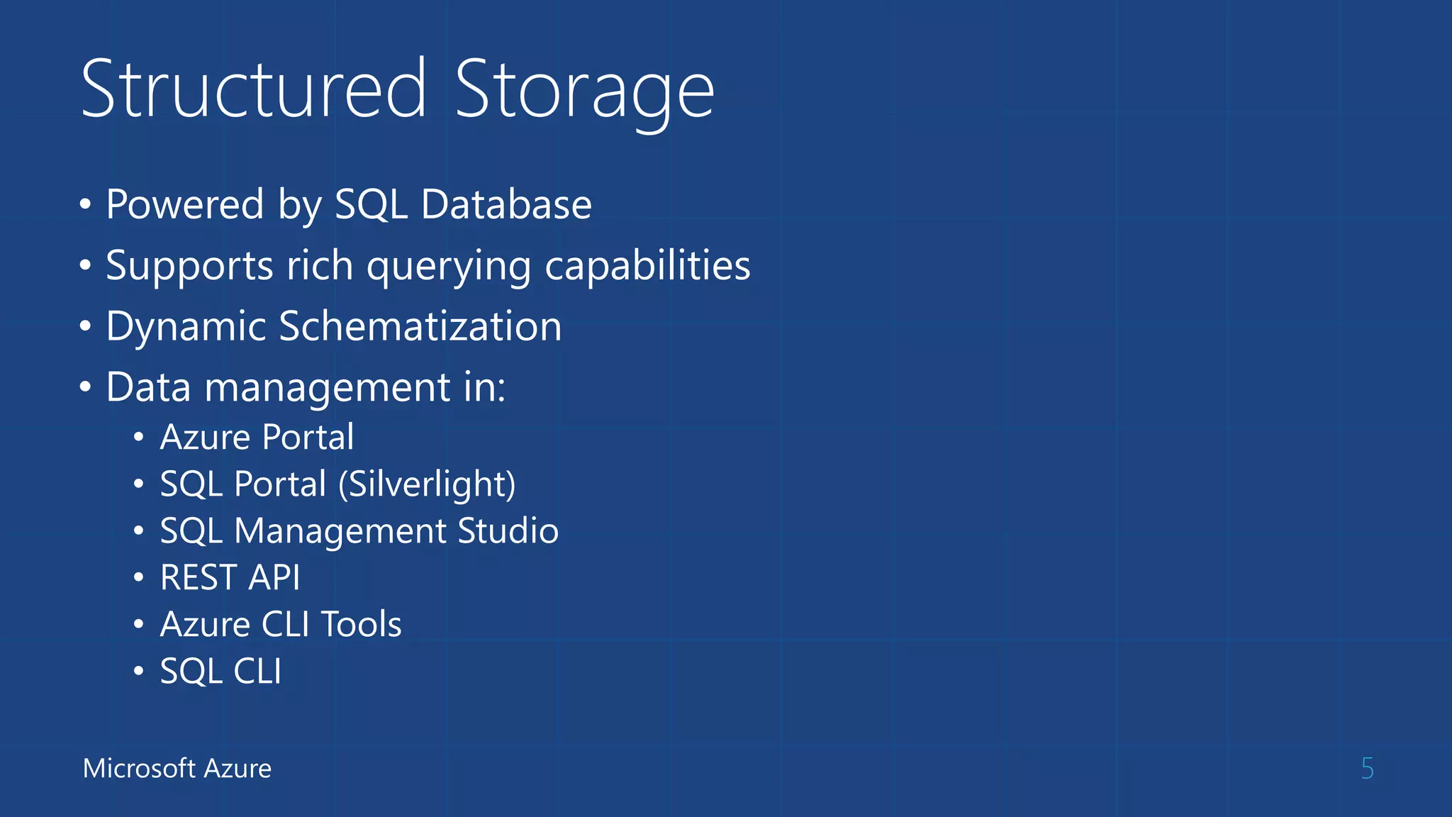 Structured Storage
• Powered by SQL Database
• Supports rich querying capabilities
• Dynamic Schematization
• Data management in:
• Azure Portal
• SQL Portal (Silverlight)
• SQL Management Studio
• REST API
• Azure CLI Tools
• SQL CLI
5Microsoft Azure
 