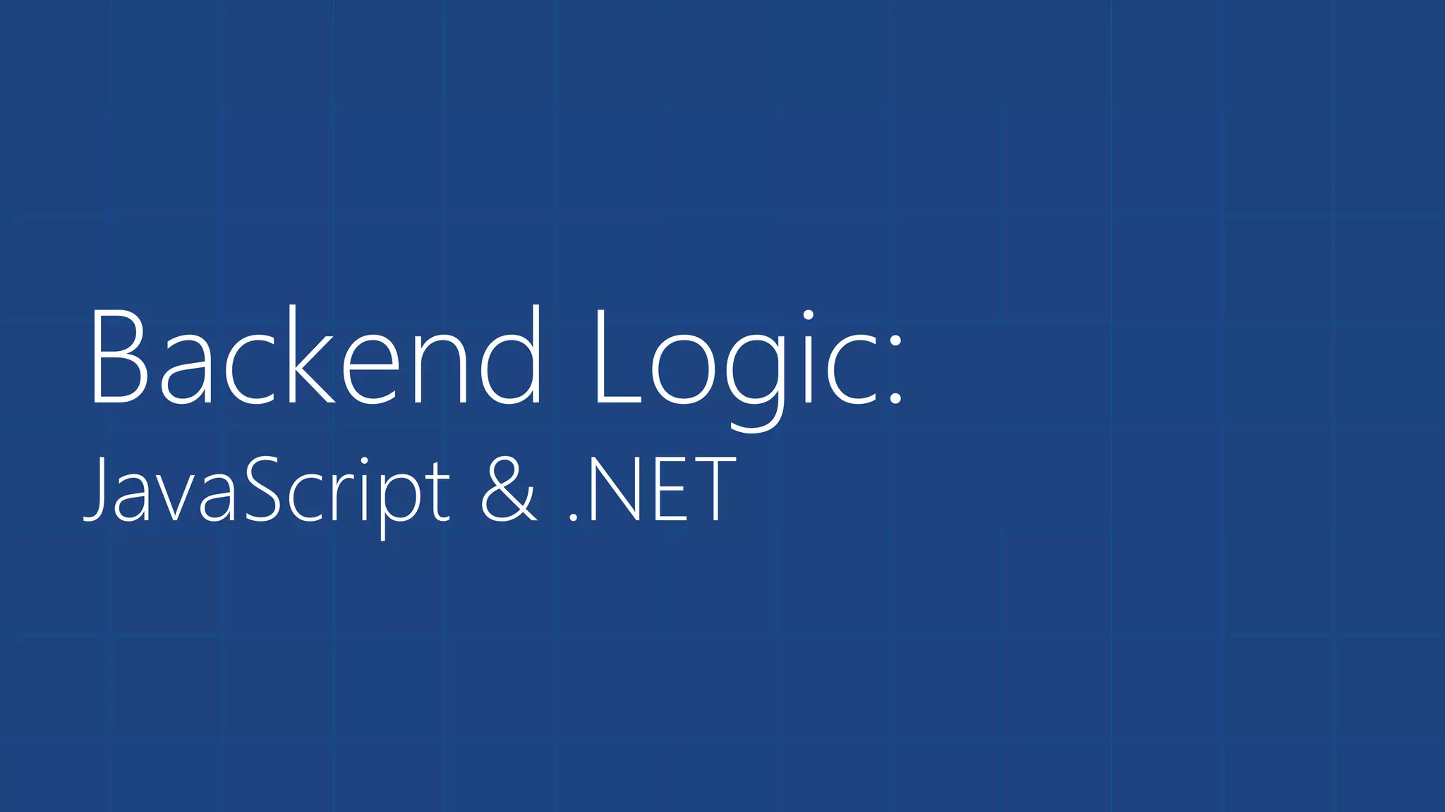 Backend Logic:
JavaScript & .NET
 