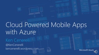 Cloud Powered Mobile Apps
with Azure
Ken Cenerelli
@KenCenerelli
kencenerelli.wordpress.com Microsoft Azure
 