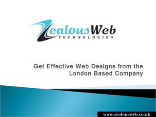 Get Effective Web Designs from the
            London Based Company




                     www.zealousweb.co.uk
 