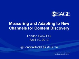 Los Angeles | London | New Delhi
Singapore | Washington DC
Measuring and Adapting to New
Channels for Content Discovery
London Book Fair
April 10, 2013
@LondonBookFair #LBF14
 