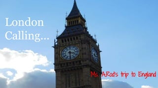 London
Calling...
Ms. A.Rod’s trip to England
 