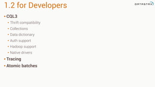 1.2 for Developers
• CQL3
• Thrift compatibility
• Collections
• Data dictionary
• Auth support
• Hadoop support
• Native drivers
• Tracing
• Atomic batches
 