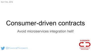 Consumer-driven contracts
Avoid microservices integration hell!
@PierreVincent
Oct 11th, 2016
 