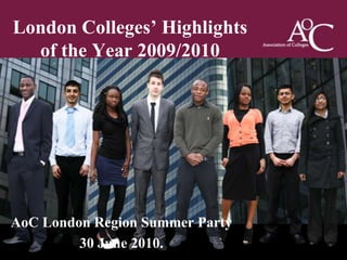 London Colleges’ Highlights of the Year 2009/2010 AoC London Region Summer Party 30 June 2010.  