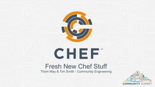 Fresh New Chef Stuff
Thom May & Tim Smith - Community Engineering
 