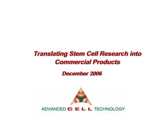 Translating Stem Cell Research into
Commercial Products
Translating Stem Cell Research into
Commercial Products
December 2006December 2006
 