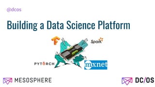 Building a Data Science Platform
@dcos
 