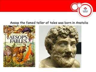 Aesop the famed teller of tales was born in Anatolia
 
