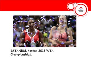 ISTANBUL hosted 2012 WTA
Championships.
 