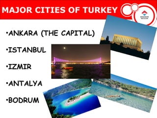 MAJOR CITIES OF TURKEY

•ANKARA (THE CAPITAL)

•ISTANBUL

•IZMIR

•ANTALYA

•BODRUM
 