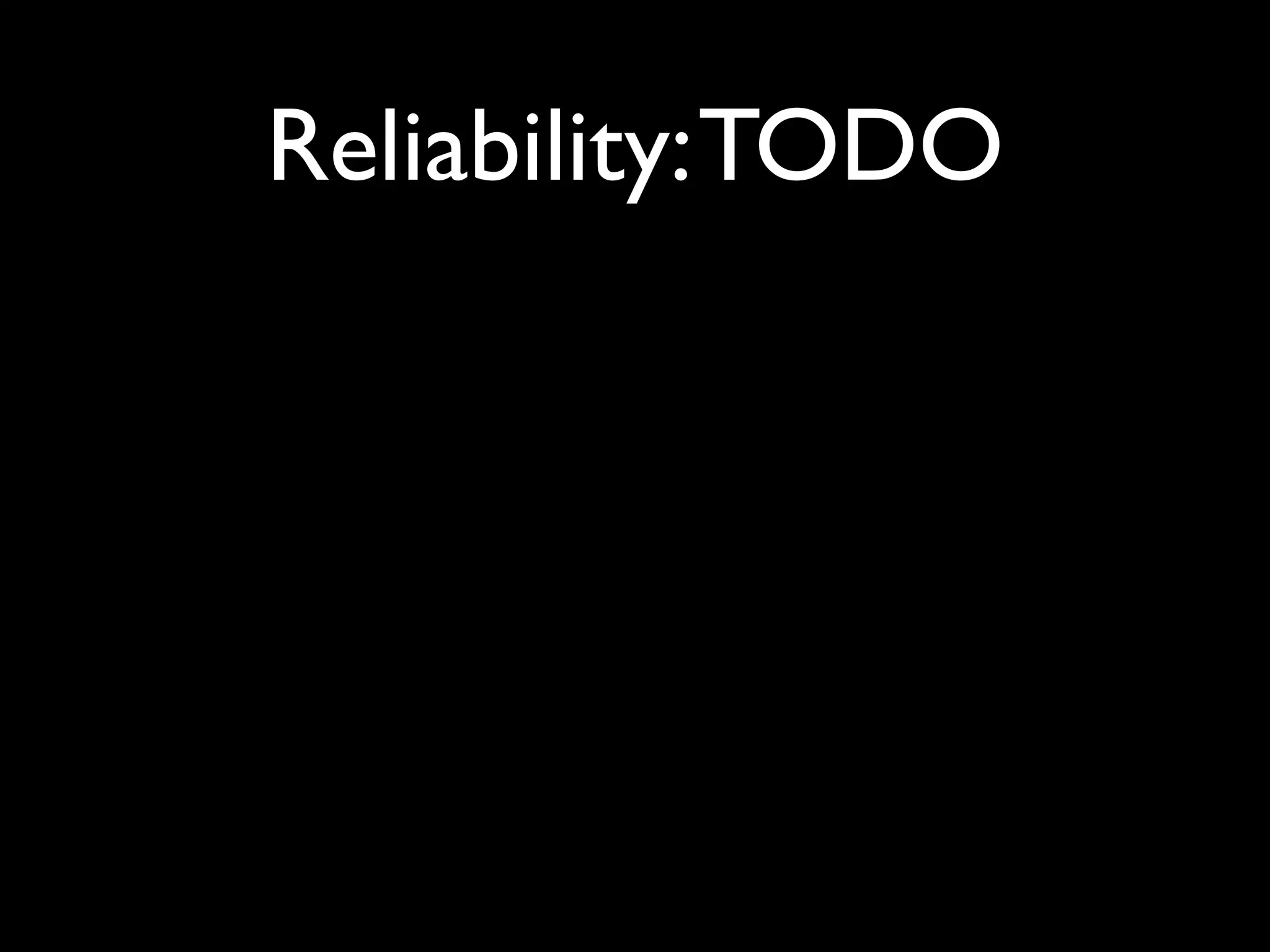 Reliability: TODO
 