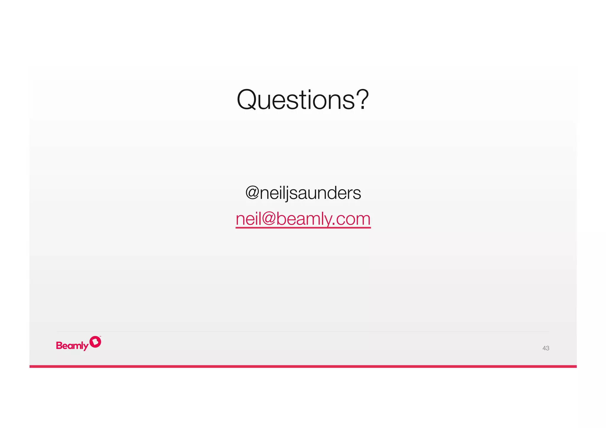 43
Questions?


@neiljsaunders
neil@beamly.com
 