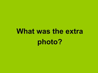 What was the extra
     photo?
 