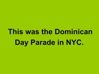 This was the Dominican
  Day Parade in NYC.
 