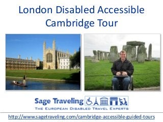 London Disabled Accessible
Cambridge Tour
http://www.sagetraveling.com/cambridge-accessible-guided-tours
 