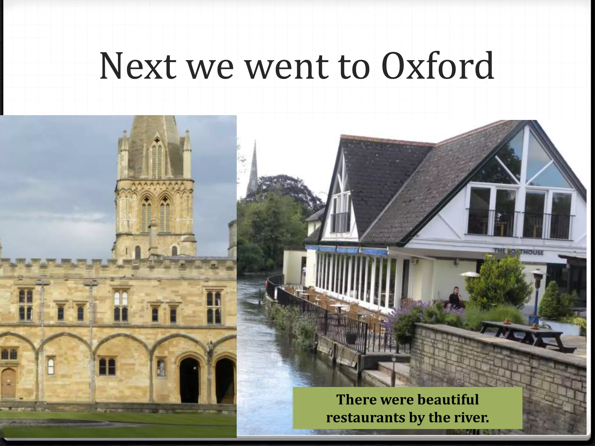 Next we went to Oxford
There were beautiful
restaurants by the river.
 