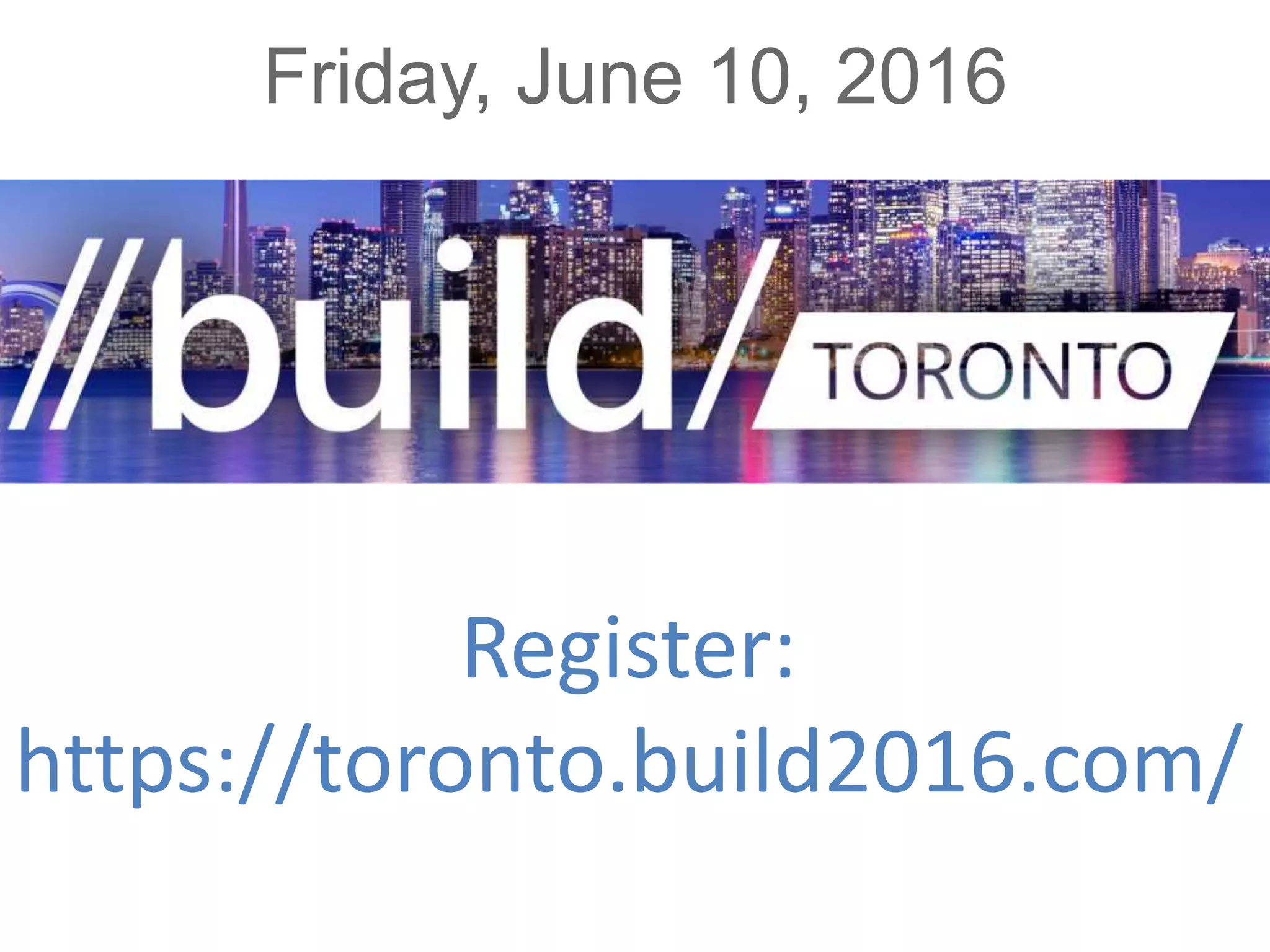 Friday, June 10, 2016
Register:
https://toronto.build2016.com/
 