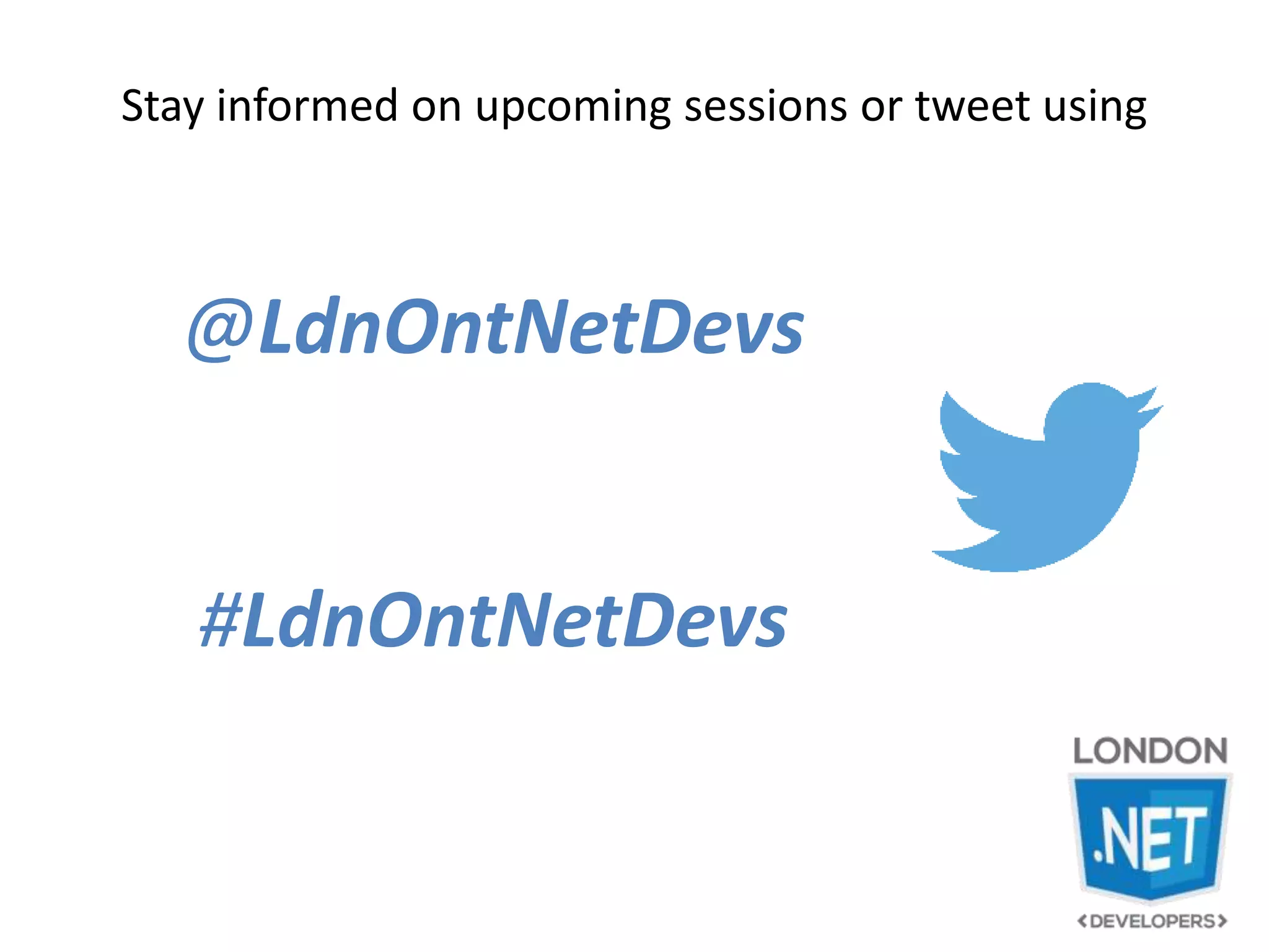 Stay informed on upcoming sessions or tweet using
@LdnOntNetDevs
#LdnOntNetDevs
 