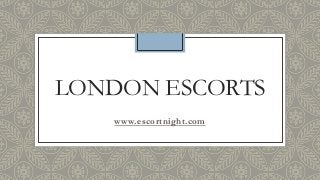 LONDON ESCORTS
www.escortnight.com
 