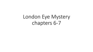 London Eye Mystery
chapters 6-7
 
