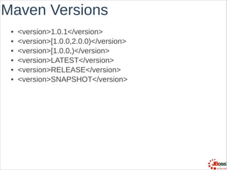 Maven Versions
•
•
•
•
•
•

version1.0.1/version
version[1.0.0,2.0.0)/version
version[1.0.0,)/version
versionLATEST/version
versionRELEASE/version
versionSNAPSHOT/version

 