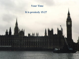 Your Time
It is presicely 15:27

 