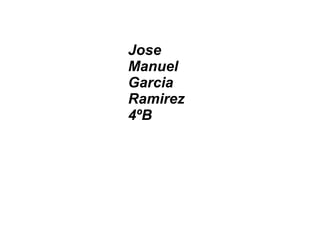Jose
Manuel
Garcia
Ramirez
4ºB
 