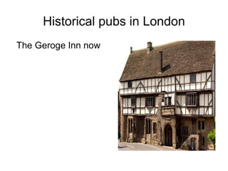 Historical pubs in London
The Geroge Inn now
 