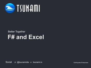 Social @tsunamiide tsunami.io Earthquake Enterprises
Better Together
 