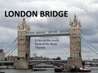 LONDONBRIDGEIt lies on the north bank of the River Thames