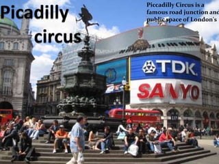 Piccadilly Circus is a famous road junction and public space of London'sPicadillycircus