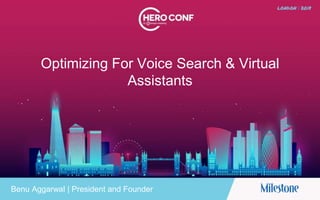 Optimizing For Voice Search & Virtual
Assistants
Benu Aggarwal | President and Founder
 