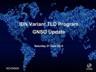 Text
#ICANN50
IDN Variant TLD Program
GNSO Update
Saturday 21 June 2014
 