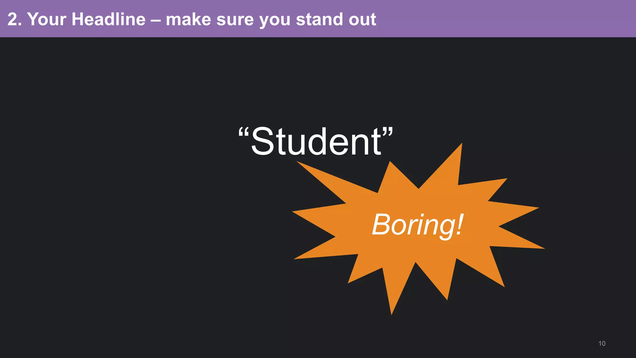 10
“Student”
2. Your Headline – make sure you stand out
Boring!
 