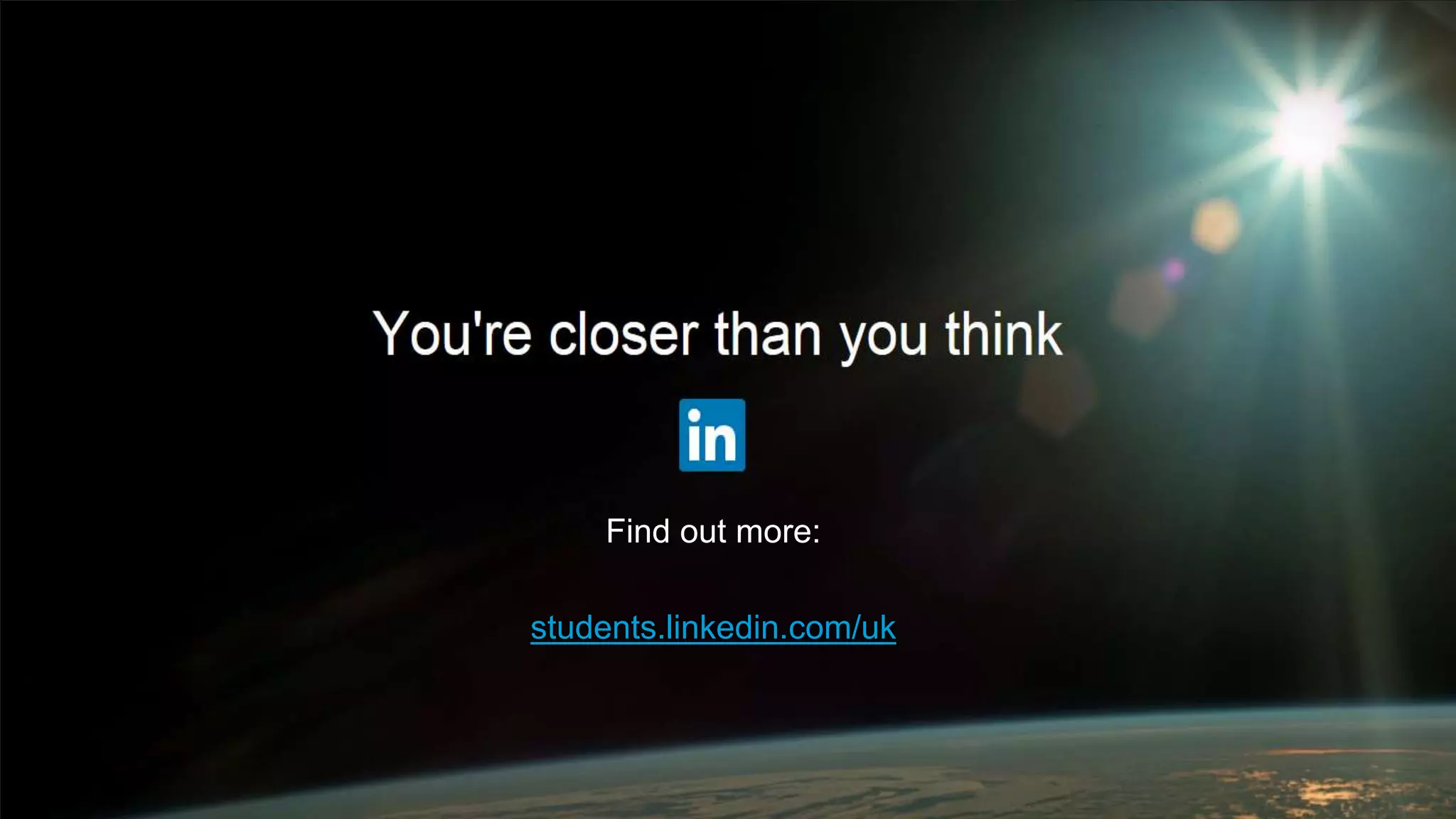 ©2015 LinkedIn Corporation. All Rights Reserved.
Find out more:
students.linkedin.com/uk
 